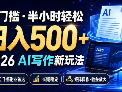 0门槛半小时轻松日入500+，2026AI写作新玩法，无门槛副业首选，长期稳定，矩阵操作收益放大【揭秘】