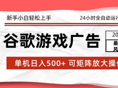 2026最新谷歌游戏广告 单机日入500+ 24小时全自动运行，新手小白轻松玩转