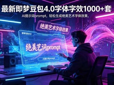 最新即梦豆包4.0字体字效1000+套，AI提示词prompt，轻松生成绝美艺术字体效果