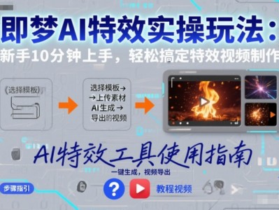 即梦AI特效实操玩法：新手10分钟上手，轻松搞定特效视频制作