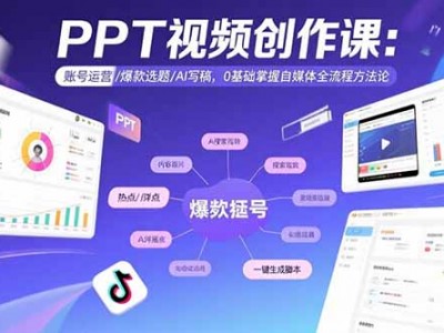 PPT视频创作课：账号运营/爆款选题/AI写稿，0基础掌握自媒体全流程方法论