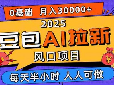 2025豆包AI拉新风口项目，0粉0基础月入3W+，新手小白轻松学会