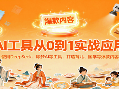 AI工具实战应用，零基础使用DeepSeek、即梦AI等打造育儿、国学等可变现的爆款作品