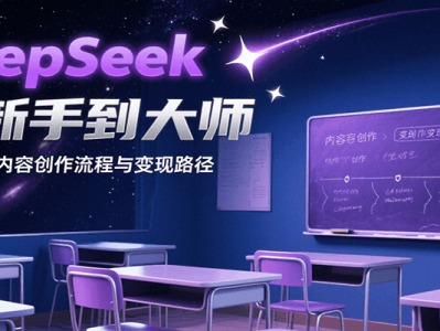 DeepSeek从新手到大师，实战演示内容创作流程与变现路径
