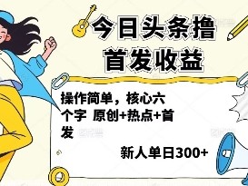 今日头条撸首发玩法，操作简单，新人一天3张+