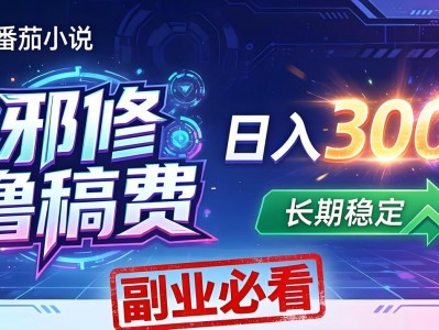 番茄邪修撸稿费，日入300+，每天 20 分钟！0 门槛躺赚，小白副业首选！