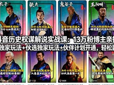 抖音历史权谋解说实战课：13万粉博主亲授，精选独家玩法+伙伴计划开通，轻松副业变现
