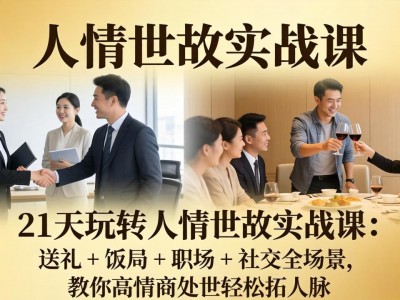 21 天玩转人情世故实战课：送礼 + 饭局 + 职场 + 社交全场景，教你高情商处世轻松拓人脉