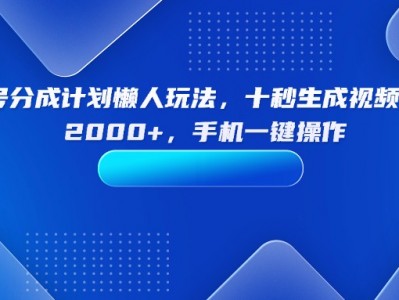 视频号分成计划懒人玩法，十秒生成视频，日入2000+，手机一键操作