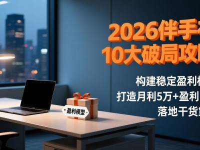2026伴手礼10大破局攻略：构建稳定盈利模型，打造月利5万+盈利门店，落地干货策略