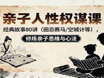 亲子人性权谋课：经典故事80讲（田忌赛马，空城计等），修炼亲子思维与心法