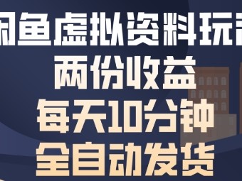 闲鱼虚拟资料玩法两份收益，每天5分钟全自动发货日入多张