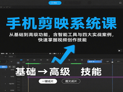 手机剪映系统课，从基础到高级功能，含智能工具与四大实战案例，快速掌握视频创作技能